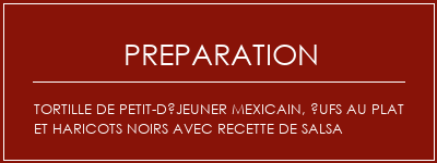 Réalisation de Tortille de petit-déjeuner mexicain, ufs au plat et haricots noirs avec recette de salsa Recette Indienne Traditionnelle